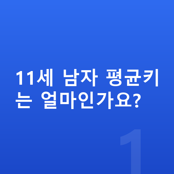 11세 남자 평균키 11세 남자 평균키는 얼마인가요?