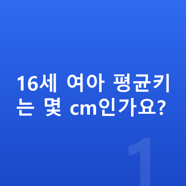 16세 여아 평균키 16세 여아 평균키는 몇 cm인가요?
