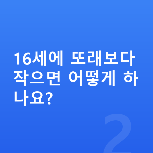 16세 평균키 16세에 또래보다 작으면 어떻게 하나요?