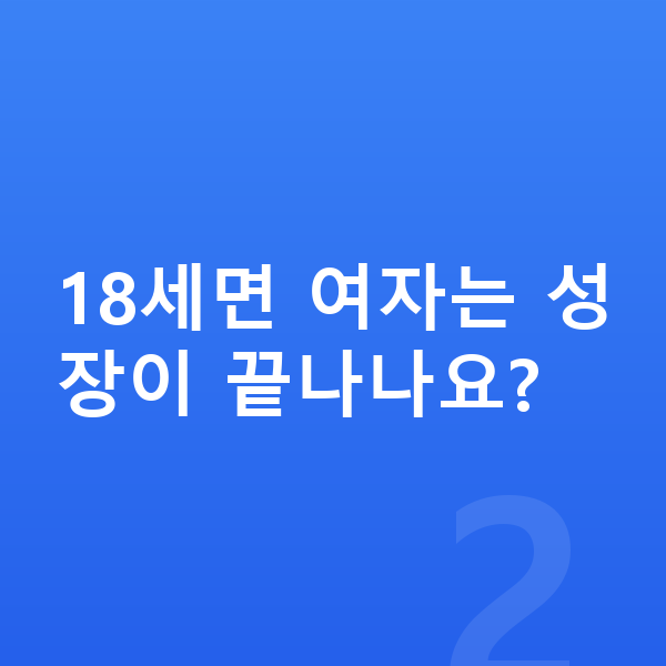18세 여자 평균키 18세면 여자는 성장이 끝나나요?