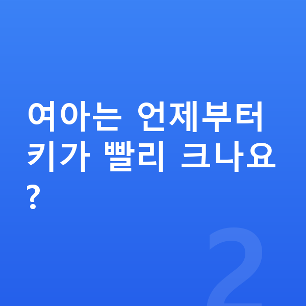 9세 여자 평균키 여아는 언제부터 키가 빨리 크나요?