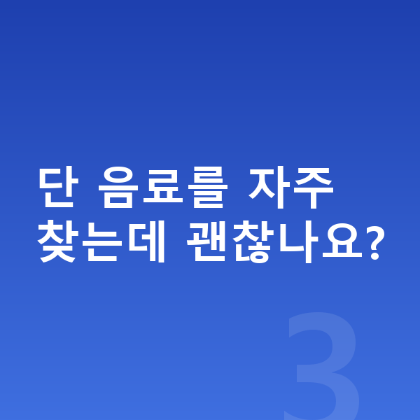 남아 영양 단 음료를 자주 찾는데 괜찮나요?