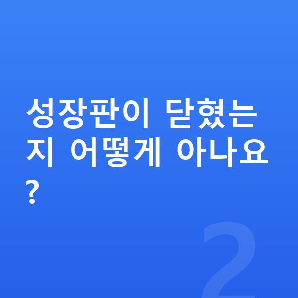 사춘기 키 빨리 크는법 성장판이 닫혔는지 어떻게 아나요?