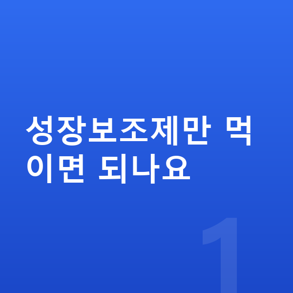 성장기 성장보조제 성장보조제만 먹이면 되나요