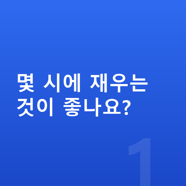 성장기 수면 몇 시에 재우는 것이 좋나요?