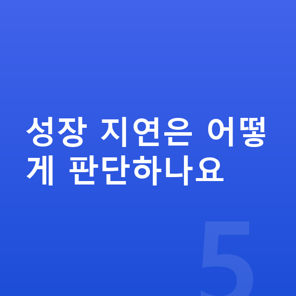 성장 지연 성장 지연은 어떻게 판단하나요