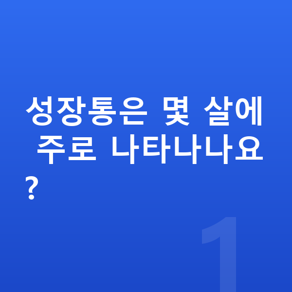 성장통 성장통은 몇 살에 주로 나타나나요?