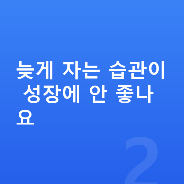 아이 키크는습관 늦게 자는 습관이 성장에 안 좋나요