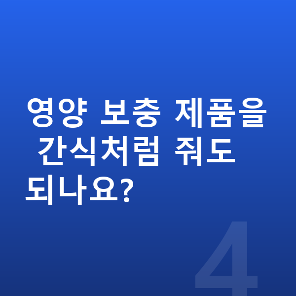 어린이 간식 영양 보충 제품을 간식처럼 줘도 되나요?