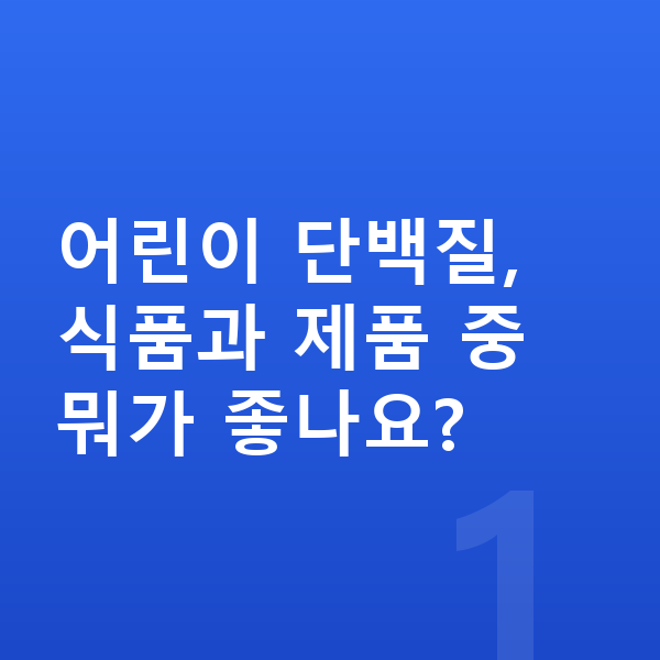 어린이 단백질 추천 어린이 단백질, 식품과 제품 중 뭐가 좋나요?