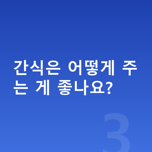 어린이 영양 간식은 어떻게 주는 게 좋나요?