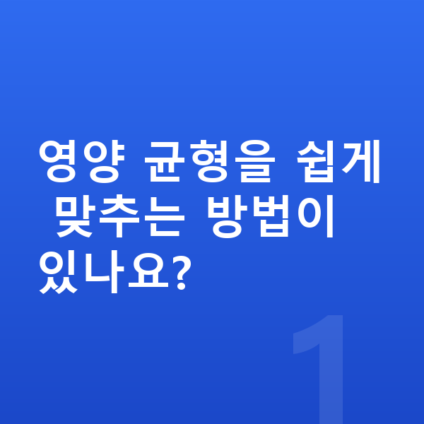 어린이 영양 균형 영양 균형을 쉽게 맞추는 방법이 있나요?