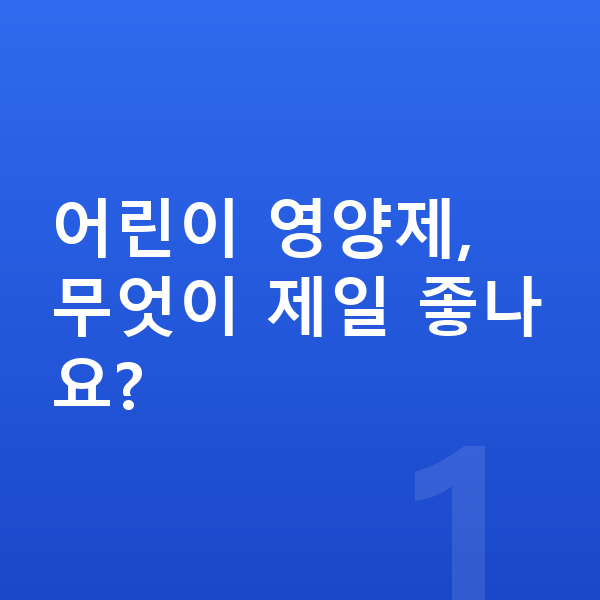 어린이 영양제 추천 어린이 영양제, 무엇이 제일 좋나요?