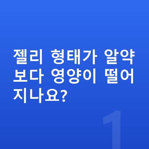 어린이 젤리 젤리 형태가 알약보다 영양이 떨어지나요?