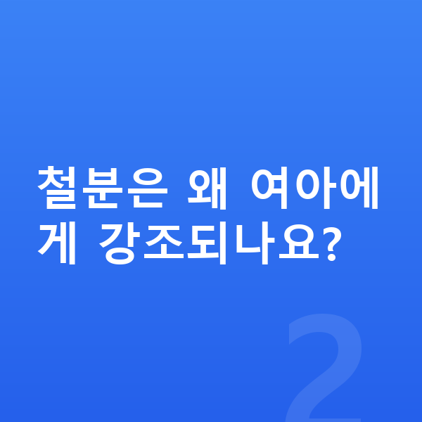 여아 영양 철분은 왜 여아에게 강조되나요?