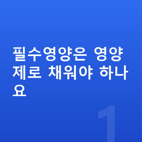 여아 필수영양 필수영양은 영양제로 채워야 하나요