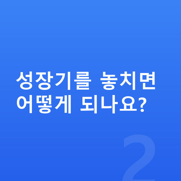 여자아이 키 빨리 크는법 성장기를 놓치면 어떻게 되나요?