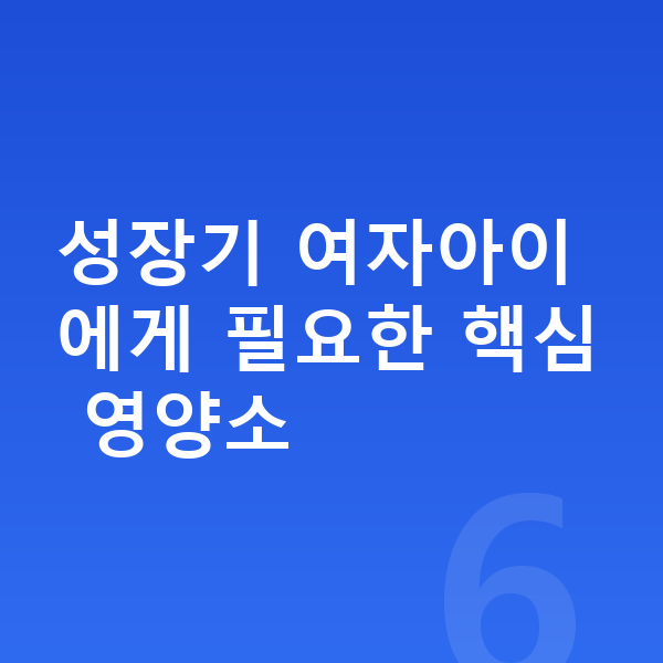 여자아이 키크는영양 성장기 여자아이에게 필요한 핵심 영양소