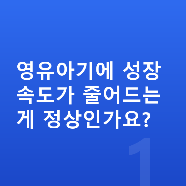 영유아 성장 영유아기에 성장 속도가 줄어드는 게 정상인가요?