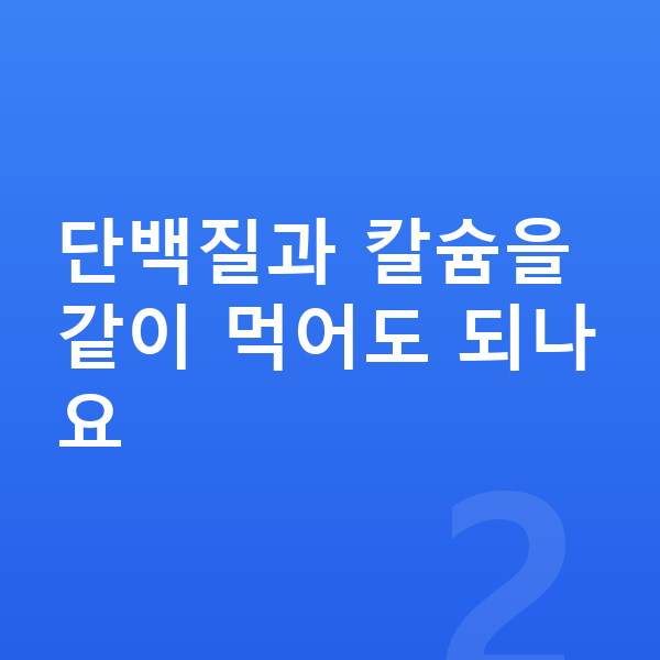 우리아이 성장 단백질 단백질과 칼슘을 같이 먹어도 되나요