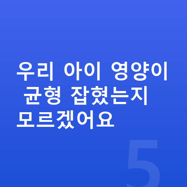 우리아이 성장 단백질 우리 아이 영양이 균형 잡혔는지 모르겠어요