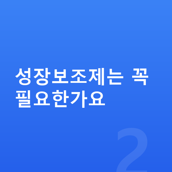 우리아이 성장보조제 성장보조제는 꼭 필요한가요
