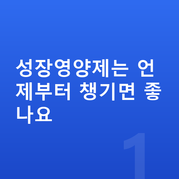 우리아이 성장영양제 성장영양제는 언제부터 챙기면 좋나요