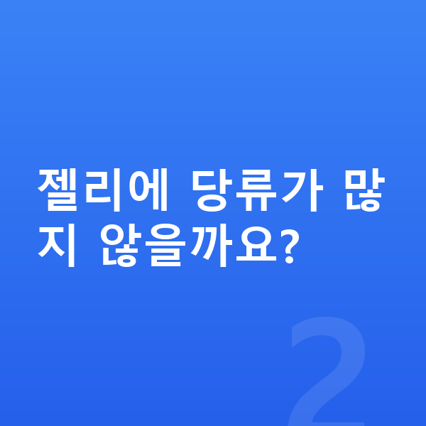 우리아이 젤리 젤리에 당류가 많지 않을까요?