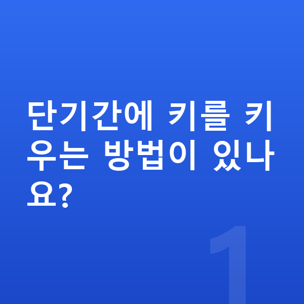 우리아이 키 빨리 크는법 단기간에 키를 키우는 방법이 있나요?