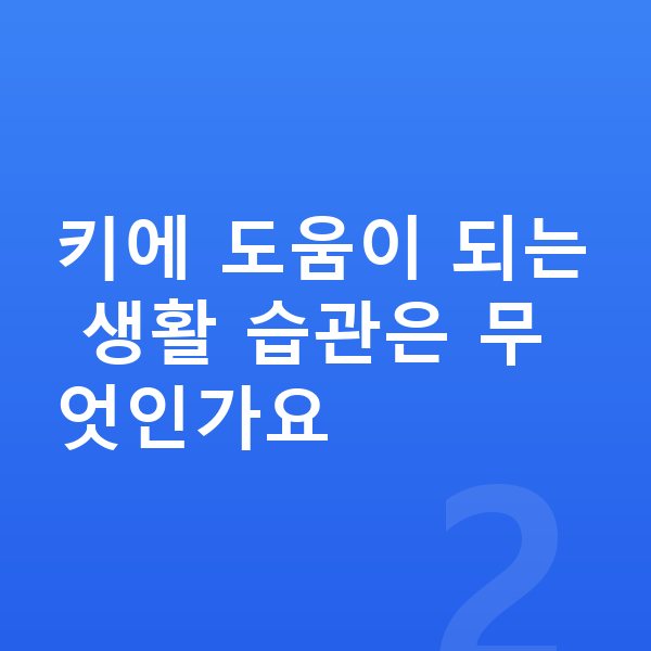 우리아이 키성장영양제 키에 도움이 되는 생활 습관은 무엇인가요