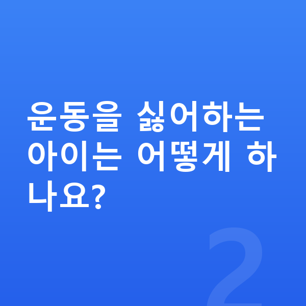 우리아이 키크는 방법 운동을 싫어하는 아이는 어떻게 하나요?