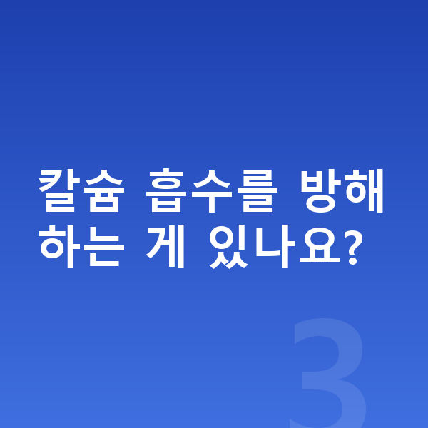 우리아이 키크는영양 칼슘 흡수를 방해하는 게 있나요?