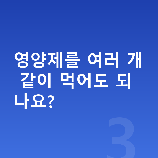 중학생 영양제 영양제를 여러 개 같이 먹어도 되나요?