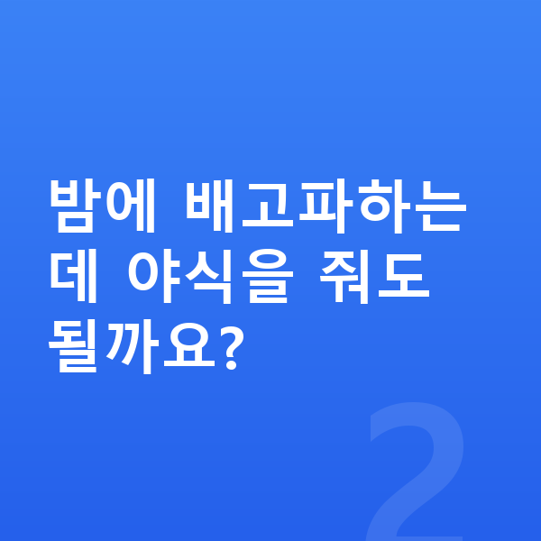 청소년 간식 밤에 배고파하는데 야식을 줘도 될까요?