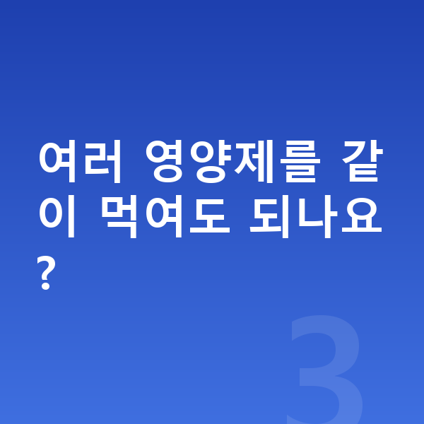 청소년 영양제 여러 영양제를 같이 먹여도 되나요?