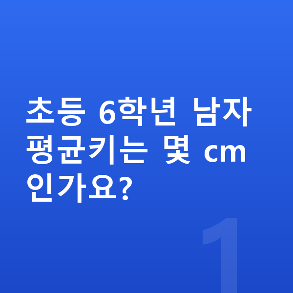 초등학교 6학년 남자 평균키 초등 6학년 남자 평균키는 몇 cm인가요?