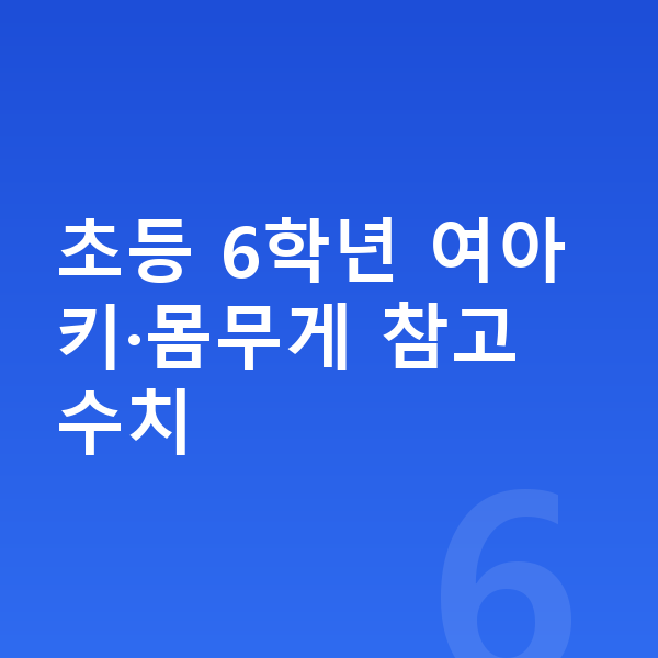 초등학교 6학년 여아 평균키 초등 6학년 여아 키·몸무게 참고 수치