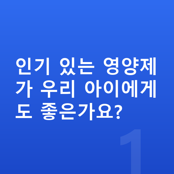 초등학생 영양제 추천 인기 있는 영양제가 우리 아이에게도 좋은가요?