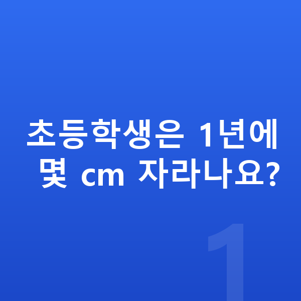 초등학생 키 크는법 초등학생은 1년에 몇 cm 자라나요?