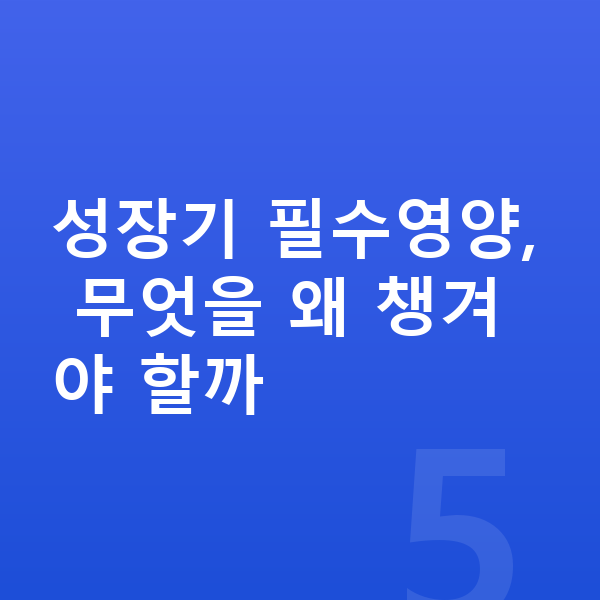 초등학생 필수영양 성장기 필수영양, 무엇을 왜 챙겨야 할까