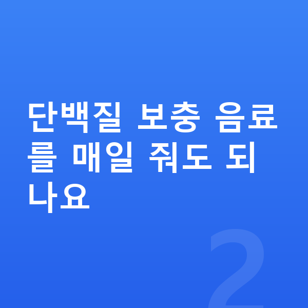 키성장 성장 단백질 단백질 보충 음료를 매일 줘도 되나요