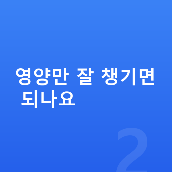키성장 영양 영양만 잘 챙기면 되나요