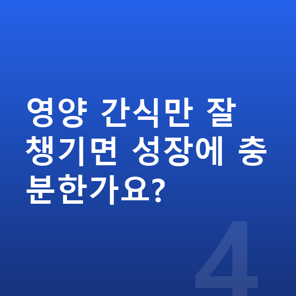 키즈 간식 영양 간식만 잘 챙기면 성장에 충분한가요?
