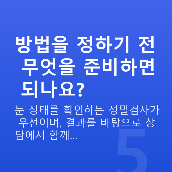 ICL렌즈삽입술방법 방법을 정하기 전 무엇을 준비하면 되나요?