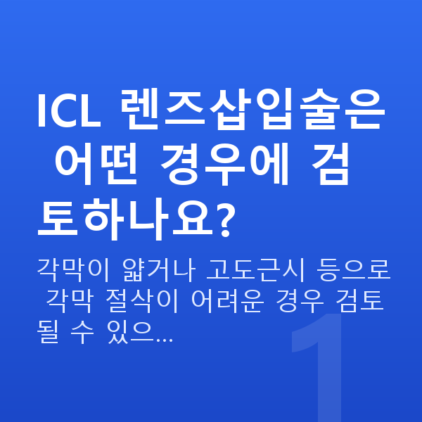 강남ICL렌즈삽입술추천 ICL 렌즈삽입술은 어떤 경우에 검토하나요?