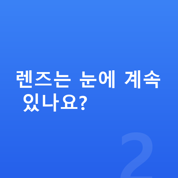 강남ICL렌즈삽입술추천 렌즈는 눈에 계속 있나요?