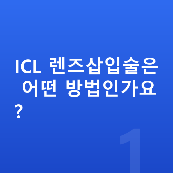 강남역ICL렌즈삽입술 ICL 렌즈삽입술은 어떤 방법인가요?