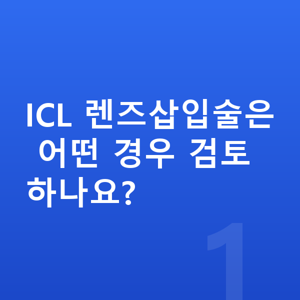 강남역ICL렌즈삽입술추천 ICL 렌즈삽입술은 어떤 경우 검토하나요?