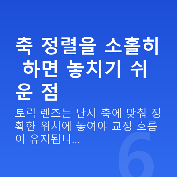 난시렌즈삽입술 축 정렬을 소홀히 하면 놓치기 쉬운 점