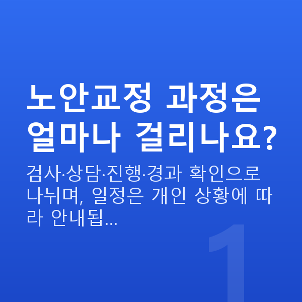노안교정과정 노안교정 과정은 얼마나 걸리나요?